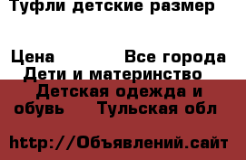 Туфли детские размер33 › Цена ­ 1 000 - Все города Дети и материнство » Детская одежда и обувь   . Тульская обл.